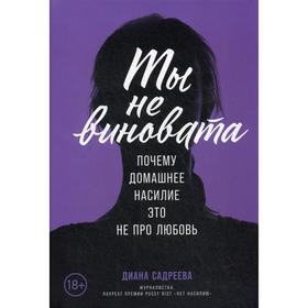 Ты не виновата: Почему домашнее насилие - это не про любовь. Садреева Д.