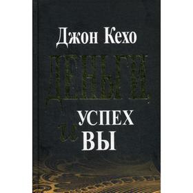 

Деньги, успех и вы. Кехо Дж.
