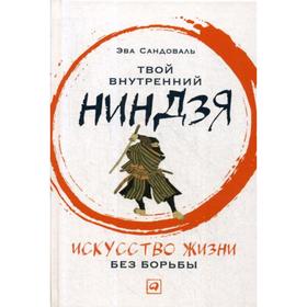 

Твой внутренний ниндзя: Искусство жизни без борьбы. Сандоваль Е.