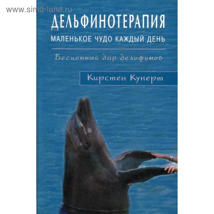 

Дельфинотерапия. Маленькое чудо каждый день. Бесценный дар дельфинов. Кунерт К.