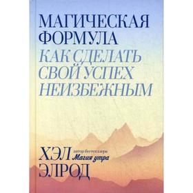 

Магическая формула. Как сделать свой успех неизбежным. Элрод Х.