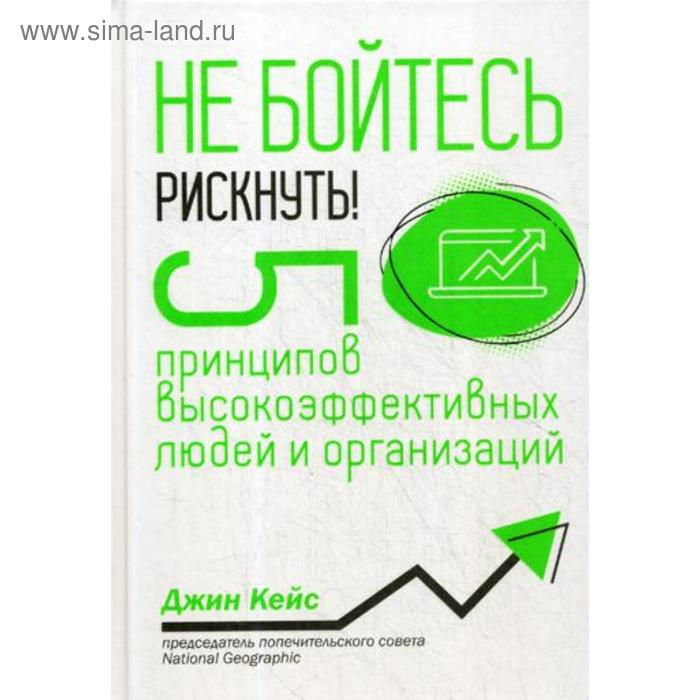 

Не бойтесь рискнуть! 5 принципов высокоэффективных людей и организаций. Кейс Дж.