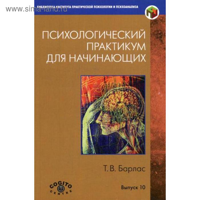

Психологический практикум для начинающих. Выпуск 10. Барлас Т.В.