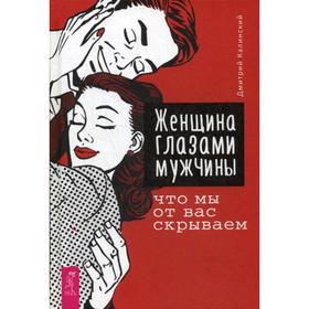

Женщина глазами мужчины: что мы от вас скрываем. Калинский Д.