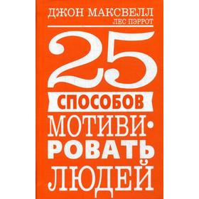 

25 способов мотивировать людей. Максвелл Дж., Пэррот Л.