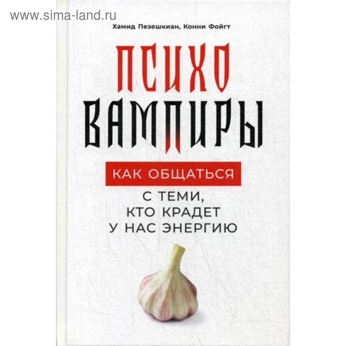 

Психовампиры: Как общаться с теми, кто крадет у нас энергию. Пезешкиан Х., Фойгт К.