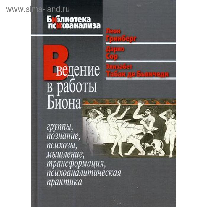 введение в работы биона группы познание психозы мышление трансформация психоаналитическая практика Введение в работы Биона: Группы, познание, психозы, мышление, трансформация, психоаналитическая практика. Гринберг Л., Дарио С., и др.