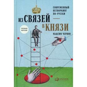 

Из связей - в князи или современный нетворкинг по-русски. Полная версия. Чернов М.