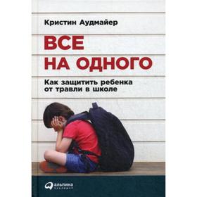 

Все на одного: Как защитить ребенка от травли в школе. Аудмайер К.