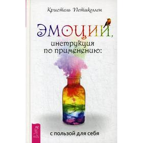 

Эмоции, инструкция по применению: с пользой для себя. Петиколлен Кристель