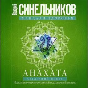 

Анахата. Сердечный центр. Исцеление сердечно-сосудистой и дыхательной системы. Синельников В.В.