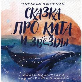 

Сказка про кита и звезды: книга-медитация для особенных людей. Вертлиб Н.