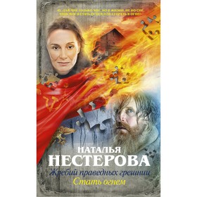 

Жребий праведных грешниц. Стать огнем. Нестерова Наталья