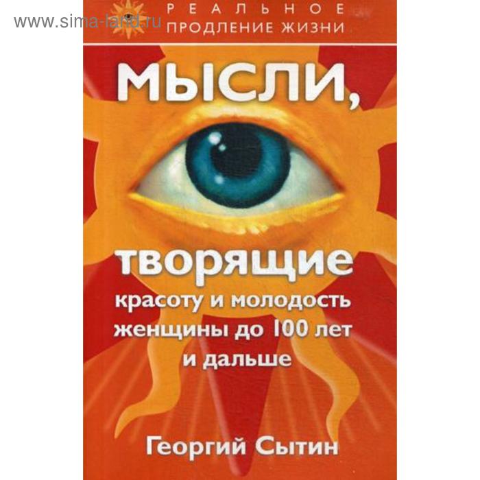 

Мысли, творящие красоту и молодость женщины до 100 лет и дальше. Сытин Г.Н.