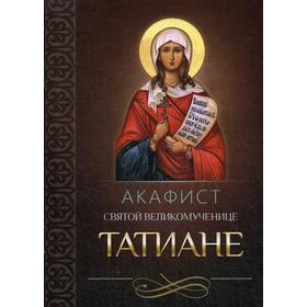 

Акафист святой великомученице Татиане