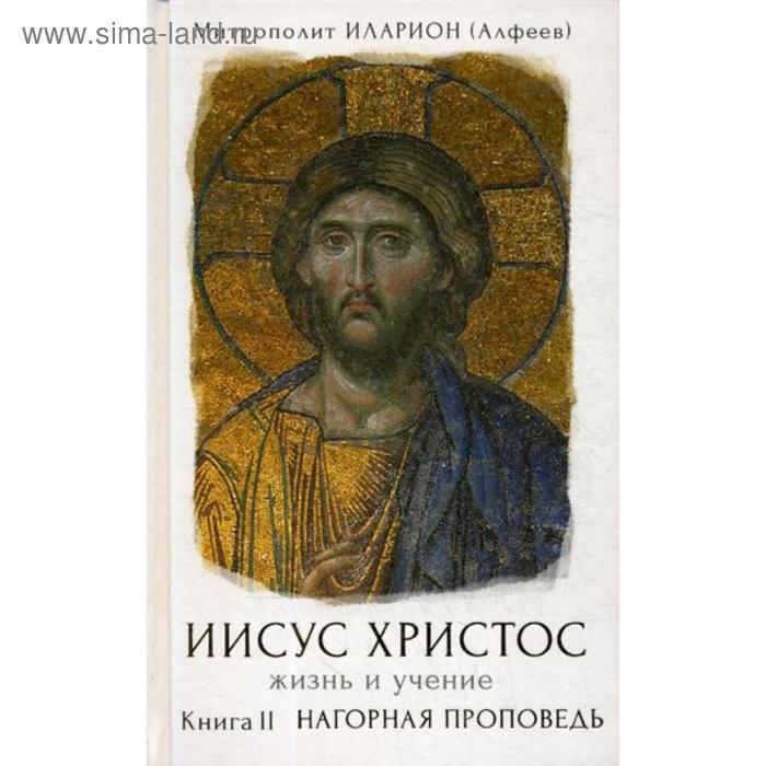 

Иисус Христос. Жизнь и учение. В 6 книгах. Книга 2: Нагорная проповедь. Митрополит Иларион (Алфеев)
