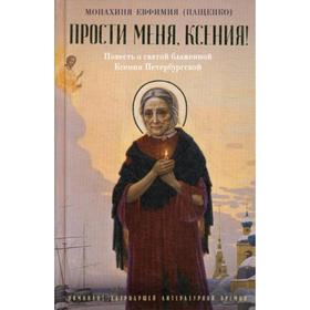 

Прости меня, Ксения!: Повесть о святой блаженной Ксении Петербугской. Монахиня Евфимия (Пащенко)