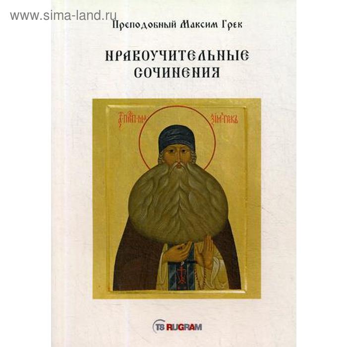 

Нравоучительные сочинения. Пpeпoдoбный Maкcим Грек
