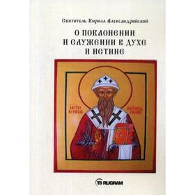 

О поклонении и служении в духе и истине. Ч. 3. Святитель Кирилл Александрийский