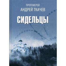 

Сидельцы: сборник эссе. Ткачев А., протоиерей