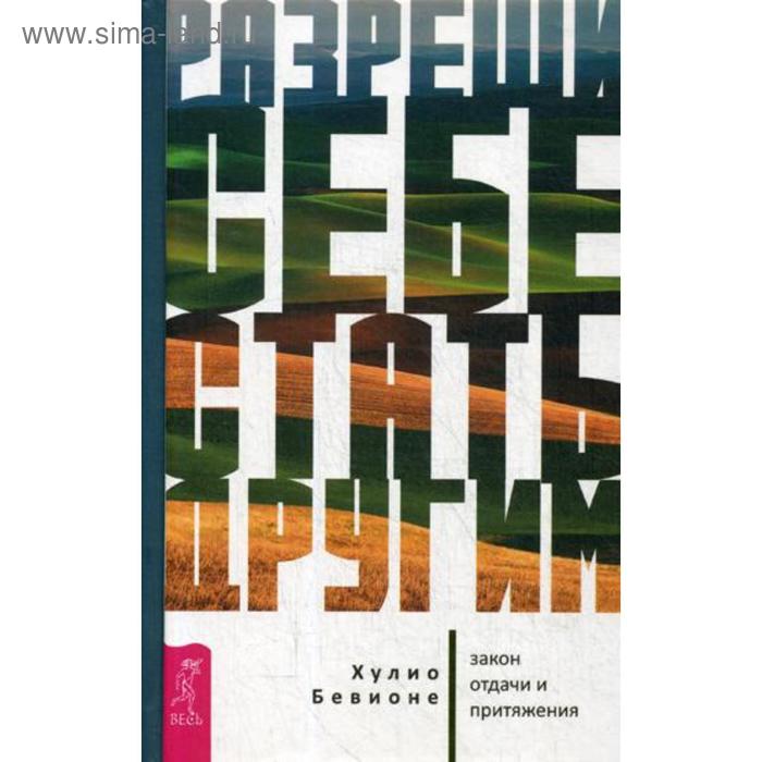 

Разреши себе стать другим: закон отдачи и притяжения. Бевионе Хулио