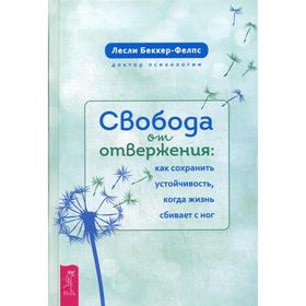 

Свобода от отвержения. Как сохранить устойчивость, когда жизнь сбивает с ног. Беккер-Фелпс Л.