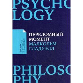 Переломный момент: Как незначительные изменения приводят к глобальным переменам. Гладуэлл М.