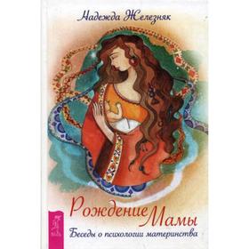 

Рождение мамы. Беседы о психологии материнства. Железняк Н.