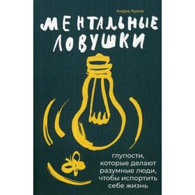 

Ментальные ловушки. Глупости, которые делают разумные люди, чтобы испортить себе жизнь. 8-е издание. Кукла А.