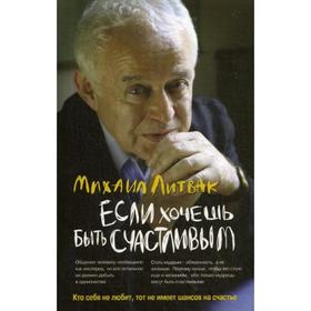 

Если хочешь быть счастливым (обложка): Учебное пособие по психотерапии и психологии общения. 41-е издание. Литвак М. Е.