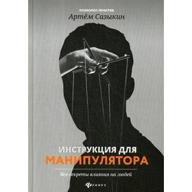 

Инструкция для манипулятора: все секреты влияния на людей. Сазыкин А.А.
