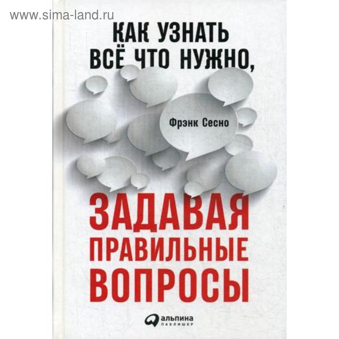 

Как узнать все что нужно, задавая правильные вопросы. Сесно Ф.