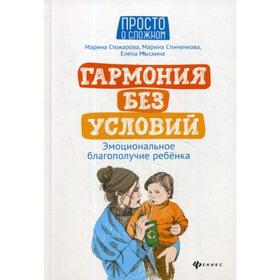 

Гармония без условий: эмоциональное благополучие ребенка. Стожарова М., Спиченкова М., Мыскина Е.