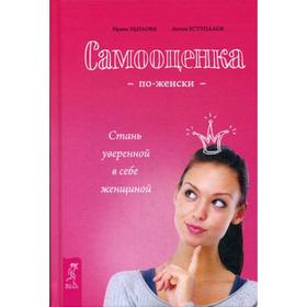 

Самооценка по-женски. Стань уверенной в себе женщиной. Удилова И., Уступалов А.