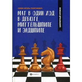 

Мат в один ход в дебюте, миттельшпиле и эндшпиле. Сухин И.Г.