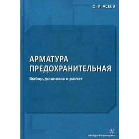 

Арматура предохранительная. Выбор, установка и расчет: справочное пособие. Асеев О. И.
