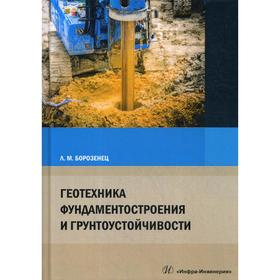 

Геотехника фундаментостроения и грунтоустойчивости: монография. Борозенец Л.М.