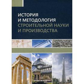 

История и методология строительной науки и производства: Учебное пособие. 2-е издание, пересм. Грызлов В. С.