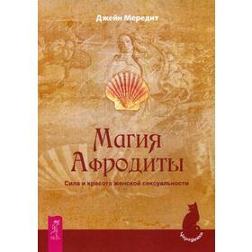 

Магия Афродиты. Сила и красота женской сексуальности. Мередит Дж.