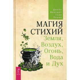 

Магия стихий: Земля, Воздух, Огонь, Вода и Дух. Мередит Дж., Парма Г