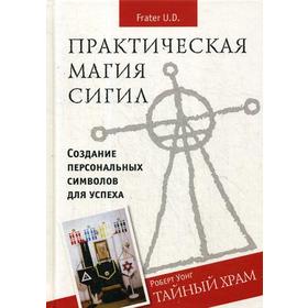 

Практическая магия сигил. Тайный храм. Создание персональных символов для успеха. Frater U.D., Роберт Йонг