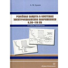 

Релейная защита в системах электроснабжения напряжением 0,38-110 кВ: Учебное пособие для практических расчетов. 2-е издание, переработанное Ершов А.М.