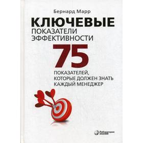 

Ключевые показатели эффективности: 75 показателей, которые должен знать каждый менеджер. 5-е издание. Марр Б.