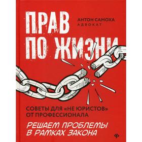 

Прав по жизни:советы для «не юристов» от профессионала. Самоха А.