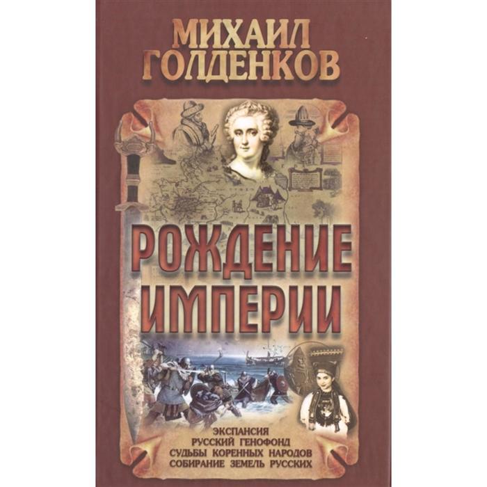 Рождение империи. Экспансия, русский генофонд, судьбы коренных народов, собирание земель русских