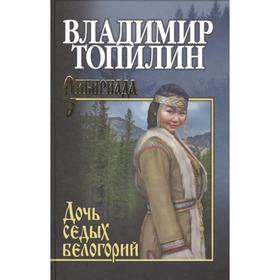 

Дочь седых белогорий: роман. Топилин В.С.