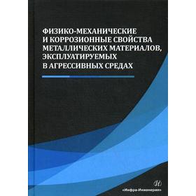 

Физико-механические и коррозионные свойства металлических материалов, эксплуатируемых в агрессивных средах: Монография. Срегеев Н.Н.