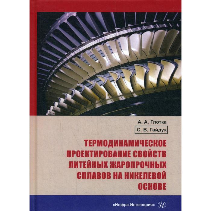 

Термодинамическое проектирование свойств литейных жаропрочных сплавов на никелевой основе: монография. Глотка А.А., Гайдук С.В.