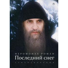 

Последний снег: стихотворения. 3-е издание, исправленное. Иеромонах Роман (Матюшин-Правдин)
