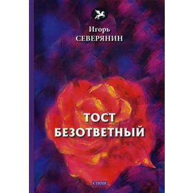 Тост безответный: стихи. Северянин И.